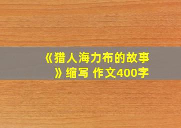 《猎人海力布的故事》缩写 作文400字